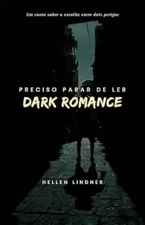 Preciso parar de ler dark romance: um conto sobre a escolha entre dois perigos – Hellen Lindner Preciso parar de ler dark romance: um conto sobre a escolha entre dois perigos – Hellen Lindner