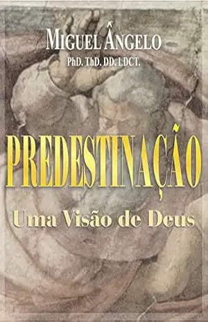 Predestinação, Uma Visão de Deus – Ap. Miguel Ângelo