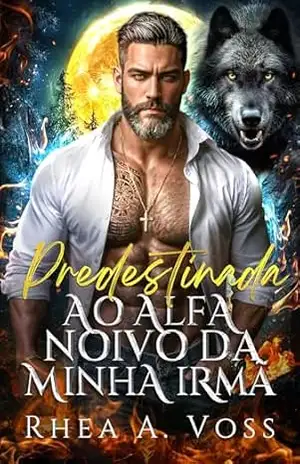Capa do livro Predestinada ao Alfa Noivo da Minha Irmã: Um Romance de Bebê Secreto Segunda Chance One Night Stand Shifter Lobo (Rejeição Cega Livro 4) - Rhea A.  Voss