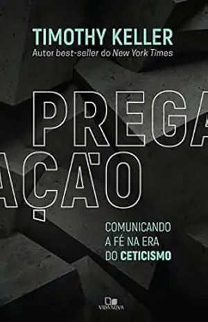 Pregação: Comunicando a fé na era do ceticismo – Tim Keller