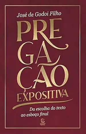 Pregação expositiva – eBook: da escolha do texto ao esboço final – José de Godoi Filho Pregação expositiva – eBook: da escolha do texto ao esboço final – José de Godoi Filho