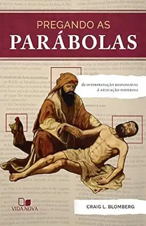 Pregando as parábolas: Da interpretação responsável à aplicação poderosa – Craig Blomberg