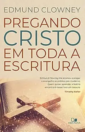 Pregando Cristo em toda a Escritura – Edmund Clowney