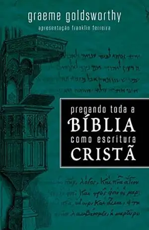 Capa do livro Pregando toda a bíblia como a escritura cristã: a aplicação da teologia bíblica à pregação expositiva - Graeme Goldsworthy