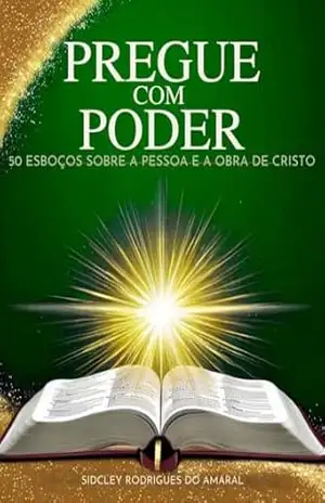 PREGUE COM PODER: 50 ESBOÇOS SOBRE A PESSOA E A OBRA DE CRISTO – Sidcley  Rodrigues do Amaral