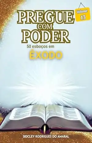 PREGUE COM PODER (VOLUME 13): 50 ESBOÇOS EM ÊXODO – Sidcley Rodrigues do Amaral