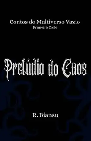 Prelúdio do Caos: Contos do Multiverso Vazio – R. Biansu Prelúdio do Caos: Contos do Multiverso Vazio – R. Biansu