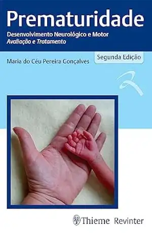 Prematuridade: Desenvolvimento Neurológico e Motor Avaliação e Tratamento – Maria do Céu Pereira Gonçalves Prematuridade: Desenvolvimento Neurológico e Motor Avaliação e Tratamento – Maria do Céu Pereira Gonçalves