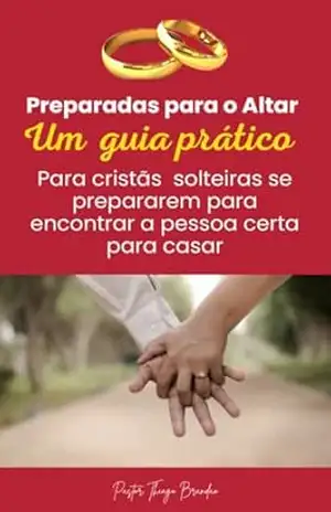 Capa do livro Preparadas para o Altar: Um guia prático Para cristãs solteiras se prepararem para encontrar a pessoa certa para casar - Pr. Thiago  Brandão