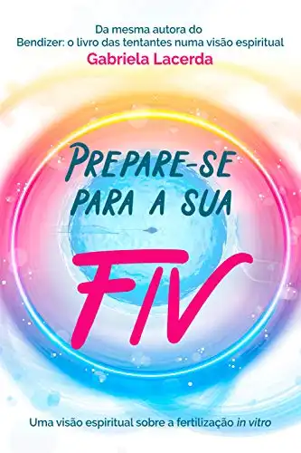 Baixar Prepare–se para a sua FIV: A fertilização in vitro numa visão espiritual pdf, epub, mobi, eBook