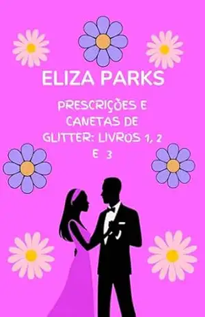 Prescrições e Canetas de Glitter: Livros 1, 2 e 3 – Eliza Parks