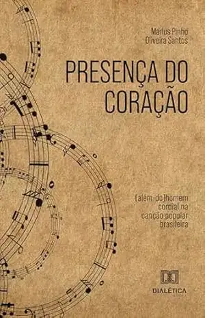 Presença do Coração: (além–do)homem cordial na canção popular brasileira – Marlus Pinho