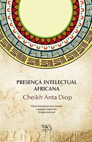 Presença intelectual africana: Cheikh Anta Diop – Flávio Gonçalves dos Santos Presença intelectual africana: Cheikh Anta Diop – Flávio Gonçalves dos Santos