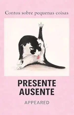 Presente Ausente: Contos sobre pequenas coisas - Appeared Appeared Presente Ausente: Contos sobre pequenas coisas - Appeared Appeared