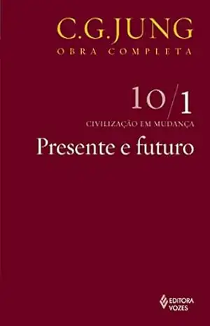 Presente e futuro (Obras completas de Carl Gustav Jung) – C. G. Jung Presente e futuro (Obras completas de Carl Gustav Jung) – C. G. Jung