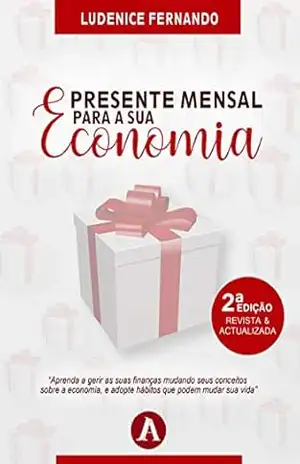 Capa do livro Presente Mensal Para A Sua Economia: Aprenda a gerir as suas finanças mudando seus conceitos sobre a economia e adopte hábitos que podem mudar sua vida - Ludenice Fernando