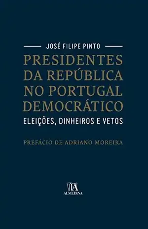 Capa do livro Presidentes da República no Portugal Democrático. Eleições, Dinheiros e Vetos - José Filipe Pinto