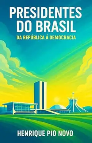 Presidentes do Brasil. Da República a Democracia. – Henrique  Pio Novo