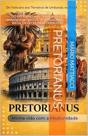 Capa do livro PRETORIANUS: ‘’DO VATICANO AOS TERREIROS DE UMBANDA NO BRASIL. A VERDADEIRA BATALHA DO MUNDO PARALELO’’ - Mario Mattiacci