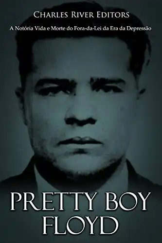 Baixar Pretty Boy Floyd: A Notória Vida e Morte do Fora–da–Lei da Era da Depressão pdf, epub, mobi, eBook