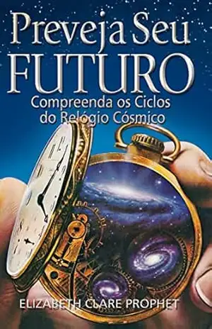 Capa do livro Preveja Seu Futuro: Compreenda os Ciclos do Relógio Cósmico - Elizabeth  Clare Prophet