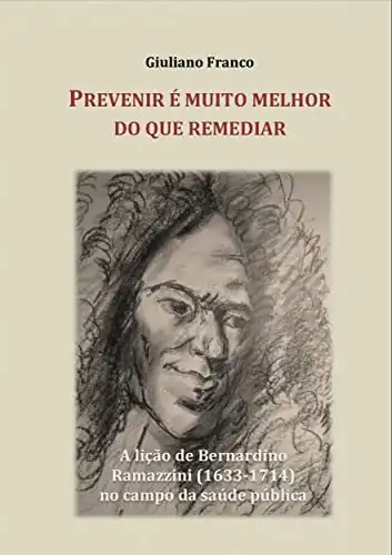 Baixar Prevenir É Muito Melhor Do Que Remediar: A Lição De Bernardino Ramazzini Para A Saúde Pública pdf, epub, mobi, eBook