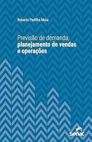 Capa do livro Previsão de demanda, planejamento de vendas e operações (Série Universitária) - Roberto Padilha Moia