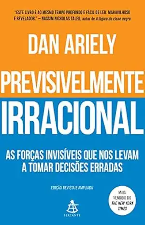Previsivelmente irracional: As forças invisíveis que nos levam a tomar decisões erradas – Dan Ariely Previsivelmente irracional: As forças invisíveis que nos levam a tomar decisões erradas – Dan Ariely