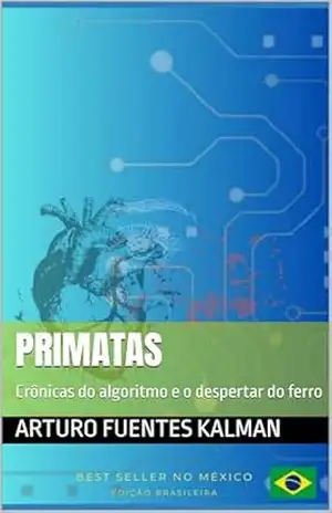 Capa do livro PRIMATAS: Crônicas do algoritmo e o despertar do ferro - Arturo Fuentes Kalman