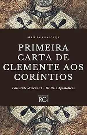 Primeira Carta de Clemente aos Coríntios (Pais da Igreja Livro 1) - Clemente de Roma Primeira Carta de Clemente aos Coríntios (Pais da Igreja Livro 1) - Clemente de Roma