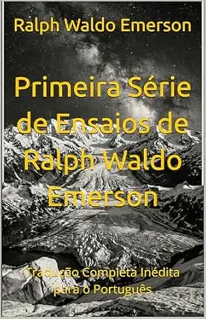 Primeira Série de Ensaios de Ralph Waldo Emerson: Tradução Completa Inédita para o Português (Filosofia Norte Americana) – Ralph  Waldo Emerson