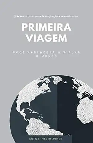 Primeira Viagem: Aprenda Viajar o Mundo (Turismo Livro 1) - Helio Jorge Jacinto de Sousa Primeira Viagem: Aprenda Viajar o Mundo (Turismo Livro 1) - Helio Jorge Jacinto de Sousa