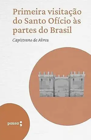 Primeira visitação do Santo Ofício às partes do Brasil – Capistrano de Abreu