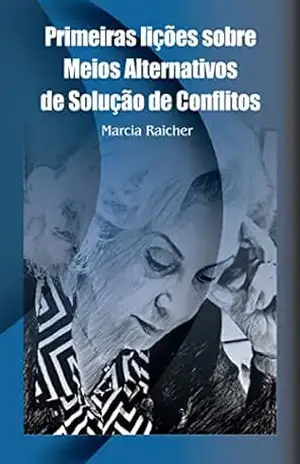 Primeiras lições sobre meios alternativos de solução de conflitos – Marcia Raicher Primeiras lições sobre meios alternativos de solução de conflitos – Marcia Raicher