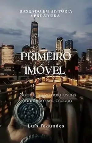 Primeiro Imóvel:: Guia definitivo para jovens adquirirem seu espaço - Luís Henrique Fagundes Siqueira Primeiro Imóvel:: Guia definitivo para jovens adquirirem seu espaço - Luís Henrique Fagundes Siqueira
