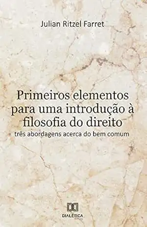 Capa do livro Primeiros elementos para uma introdução à filosofia do direito: três abordagens acerca do bem comum - Julian Ritzel Farret
