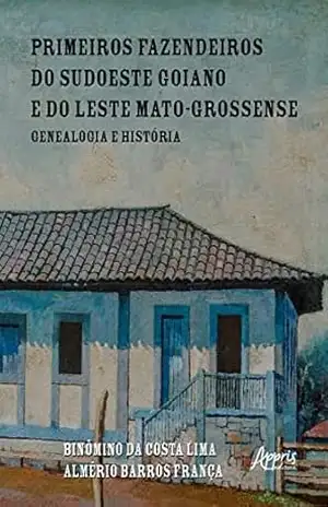 Primeiros Fazendeiros do Sudoeste Goiano e do Leste Mato–Grossense: Genealogia e História – Binômino da Costa Lima (Meco) Primeiros Fazendeiros do Sudoeste Goiano e do Leste Mato–Grossense: Genealogia e História – Binômino da Costa Lima (Meco)
