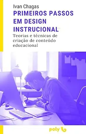 Primeiros Passos em Design Instrucional: Teorias e técnicas de criação de conteúdo educacional – Ivan Chagas