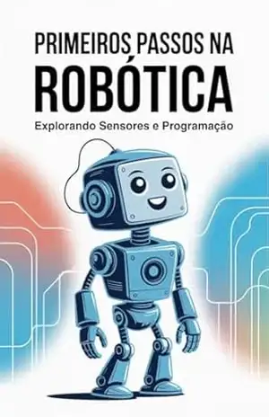 PRIMEIROS PASSOS NA ROBÓTICA: Explorando Sensores e Programação – Argeli  de Lima