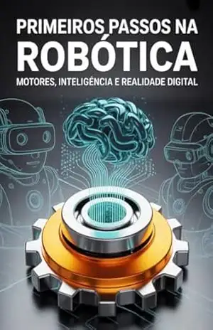 PRIMEIROS PASSOS NA ROBÓTICA: Motores, Inteligência e Realidade Digital – Argeli Lima PRIMEIROS PASSOS NA ROBÓTICA: Motores, Inteligência e Realidade Digital – Argeli Lima