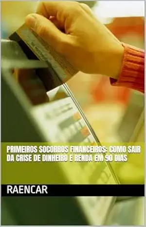 Primeiros Socorros Financeiros: Como Sair da Crise de Dinheiro e Renda em 90 Dias – ROBERTO FILHO