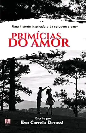 Primícias do Amor: Uma história inspiradora de coragem e amor – Eva Correia Machado Derossi