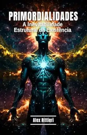 Primordialidades: A Inevitabilidade Estrutural da Existência – Alex  Rittieri