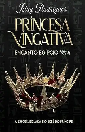 Princesa Vingativa: A esposa exilada e o bebê do príncipe (Encanto Egípcio Livro 4) – Islay Rodrigues