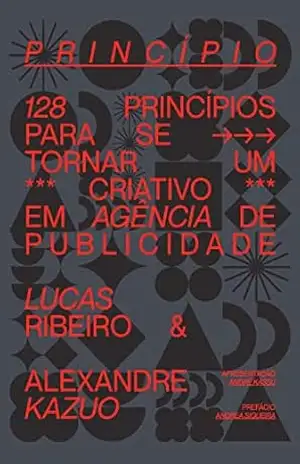 Princípio: 128 princípios para se tornar um criativo em agência de publicidade – Lucas Ribeiro