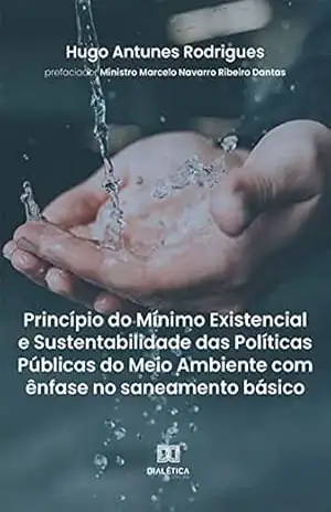 Princípio do Mínimo Existencial e Sustentabilidade das Políticas Públicas do Meio Ambiente com ênfase no saneamento básico – Hugo Antunes Rodrigues Princípio do Mínimo Existencial e Sustentabilidade das Políticas Públicas do Meio Ambiente com ênfase no saneamento básico – Hugo Antunes Rodrigues