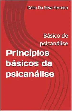 Capa do livro Princípios básicos da psicanálise: Básico de psicanálise - Délio  Da Silva Ferreira