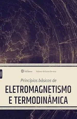 Princípios básicos de eletromagnetismo e termodinâmica - Fabiana da Gama Ferreira Princípios básicos de eletromagnetismo e termodinâmica - Fabiana da Gama Ferreira