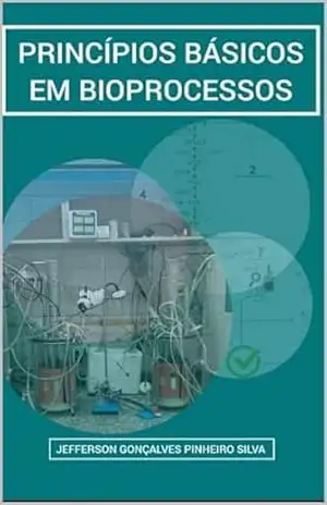 Princípios básicos em bioprocessos (Bioprocessos do básico ao aplicado Livro 1) – Jefferson  Gonçalves Pinheiro Silva