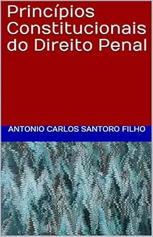 Princípios Constitucionais do Direito Penal – Antonio Carlos	 Santoro Filho